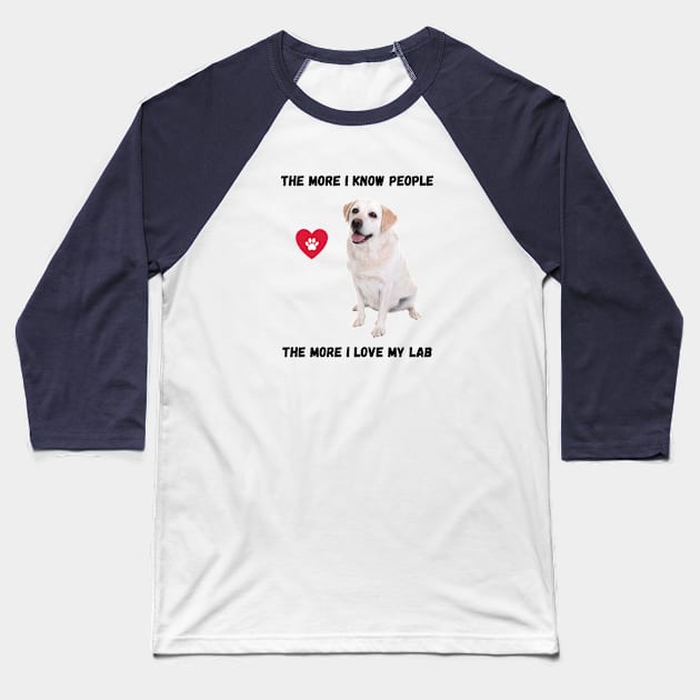 The More I Know People, The More I Love My Lab Baseball T-Shirt by BestWildArt